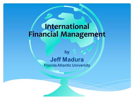 By Jeff Madura Florida Atlantic University International Financial Management.