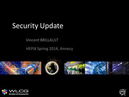 Security Update Vincent BRILLAULT HEPiX Spring 2014, Annecy.