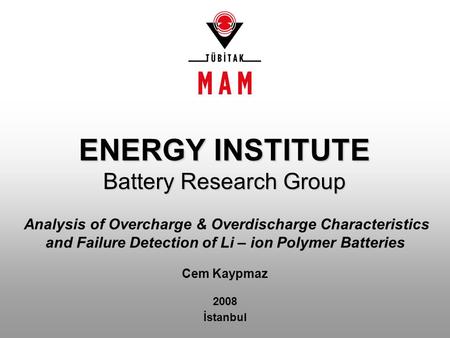 ENERGY INSTITUTE Battery Research Group Analysis of Overcharge & Overdischarge Characteristics and Failure Detection of Li – ion Polymer Batteries Cem.