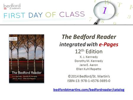 The Bedford Reader integrated with e-Pages 12 th Edition X. J. Kennedy Dorothy M. Kennedy Jane E. Aaron Ellen Kuhl Repetto ©2014 Bedford/St. Martin’s ISBN-13:
