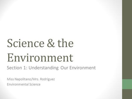 Science & the Environment Section 1: Understanding Our Environment Miss Napolitano/Mrs. Rodriguez Environmental Science.