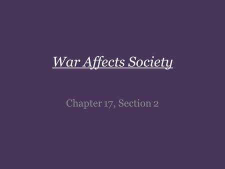 War Affects Society Chapter 17, Section 2. Disagreements About The War: *1863 people tired of war! -Confederacy lost a large portion of its army -Southern.