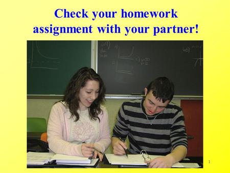 1 Check your homework assignment with your partner!