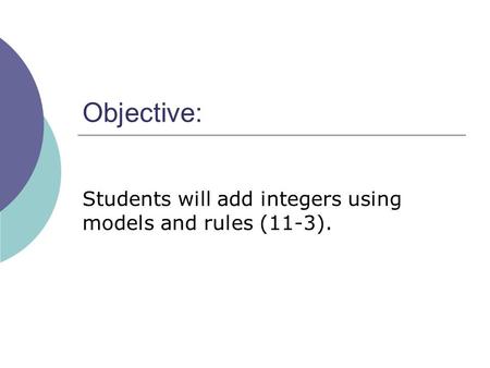 Objective: Students will add integers using models and rules (11-3).