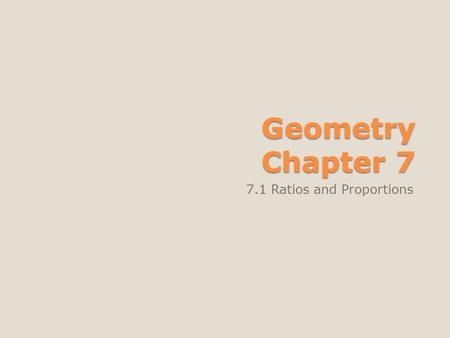 Geometry Chapter 7 7.1 Ratios and Proportions. Warm Up Find the slope of the line through each pair of points. 1. (1, 5) and (3, 9) 2. (–6, 4) and (6,