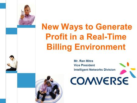 Mr. Ran Mitra Vice President Intelligent Networks Division New Ways to Generate Profit in a Real-Time Billing Environment.