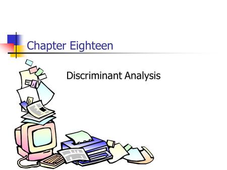 Chapter Eighteen Discriminant Analysis. 18-2 Chapter Outline 1) Overview 2) Basic Concept 3) Relation to Regression and ANOVA 4) Discriminant Analysis.