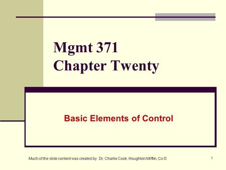 1 Mgmt 371 Chapter Twenty Basic Elements of Control Much of the slide content was created by Dr, Charlie Cook, Houghton Mifflin, Co.©
