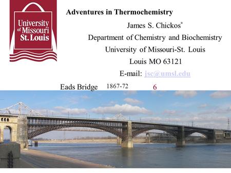 Adventures in Thermochemistry James S. Chickos * Department of Chemistry and Biochemistry University of Missouri-St. Louis Louis MO 63121