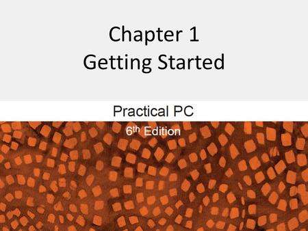 Chapter 1 Getting Started. 2Practical PC 6th Edition Chapter 1 Getting Started FAQs Where’s the power switch? What is the boot process? What is a user.