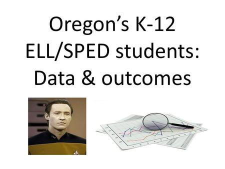 Oregon’s K-12 ELL/SPED students: Data & outcomes.