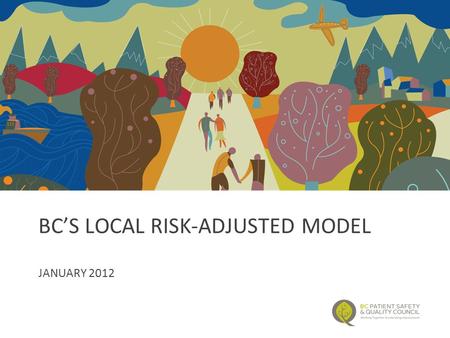 BC’S LOCAL RISK-ADJUSTED MODEL JANUARY 2012. Background Most BC sites joined NSQIP in mid 2011 1 st NSQIP risk-adjusted semi-annual report – Mar 2012.