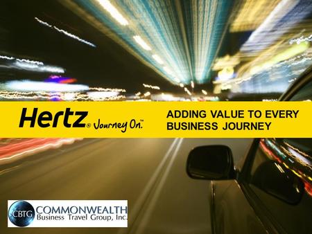 ADDING VALUE TO EVERY BUSINESS JOURNEY. TODAY’S JOURNEY Partnership Update Survey Results Increasing Hertz Share.