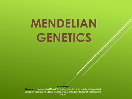 MENDELIAN GENETICS HS Biology Standard - Comprehend Mendel’s laws of genetics and how these laws affect variability within species [law of independent.