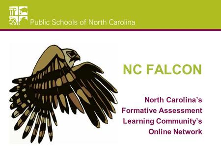 NC FALCON North Carolina’s Formative Assessment Learning Community’s Online Network.