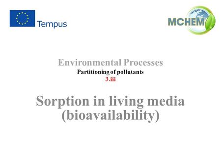 Environmental Processes Partitioning of pollutants 3.iii Sorption in living media (bioavailability)