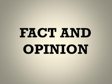 FACT AND OPINION. FACT A fact is a statement that can be proved. Statistics, incidents, and descriptive observations are all facts.