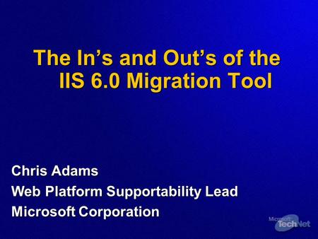 The In’s and Out’s of the IIS 6.0 Migration Tool The In’s and Out’s of the IIS 6.0 Migration Tool Chris Adams Web Platform Supportability Lead Microsoft.