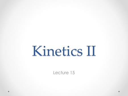 Kinetics II Lecture 15. Rates and Concentrations Knowing the rate constant (usually empirically determined), we can compute rate. Integrating rate of.