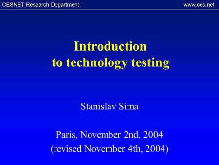 CESNET Research Department www.ces.net Introduction to technology testing Stanislav Sima Paris, November 2nd, 2004 (revised November 4th, 2004)