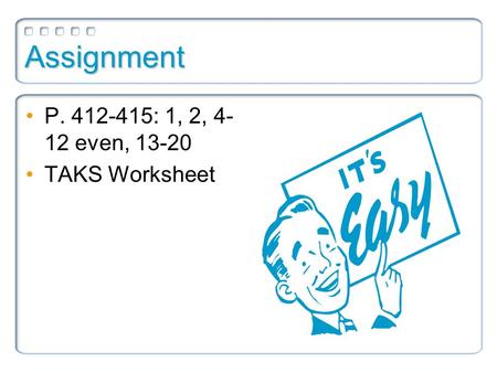 Assignment P. 412-415: 1, 2, 4-12 even, 13-20 TAKS Worksheet.