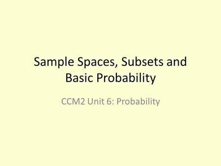 Sample Spaces, Subsets and Basic Probability CCM2 Unit 6: Probability.
