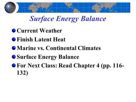 Surface Energy Balance Current Weather Finish Latent Heat Marine vs. Continental Climates Surface Energy Balance For Next Class: Read Chapter 4 (pp. 116-
