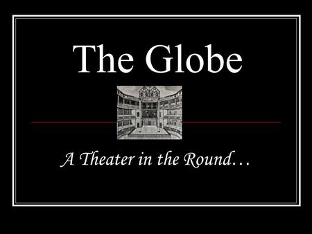 The Globe A Theater in the Round…. Although Shakespeare's plays were performed at other venues during the playwright's career, the Globe Theatre in the.