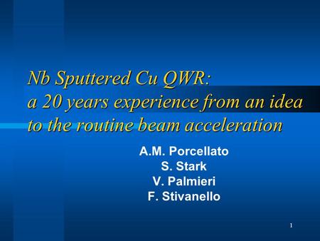 1 Nb Sputtered Cu QWR: a 20 years experience from an idea to the routine beam acceleration A.M. Porcellato S. Stark V. Palmieri F. Stivanello.