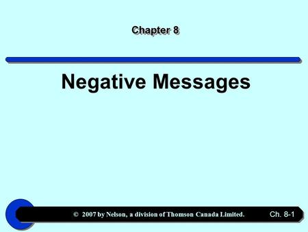 © 2007 by Nelson, a division of Thomson Canada Limited. Ch. 8-1 Chapter 8 Negative Messages.