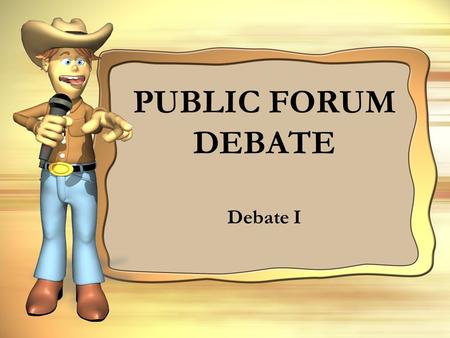 PUBLIC FORUM DEBATE Debate I. WHAT IS IT? Public forum debate, also known as crossfire debate, PFD (sometimes pronounced puff), pofo, pufo, and sometimes.