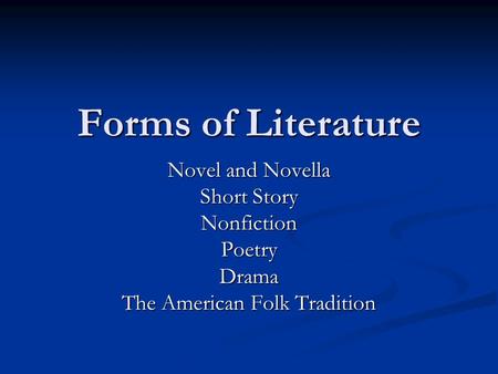 Forms of Literature Novel and Novella Short Story NonfictionPoetryDrama The American Folk Tradition.
