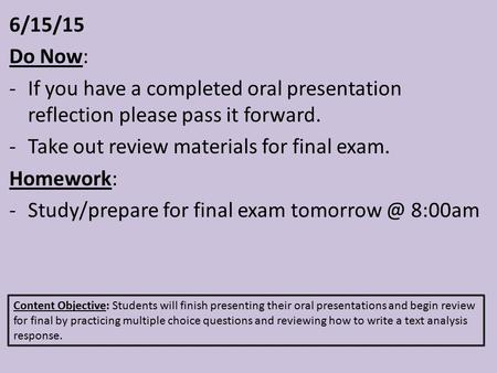 6/15/15 Do Now: -If you have a completed oral presentation reflection please pass it forward. -Take out review materials for final exam. Homework: -Study/prepare.