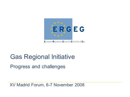XV Madrid Forum, 6-7 November 2008 Gas Regional Initiative Progress and challenges.