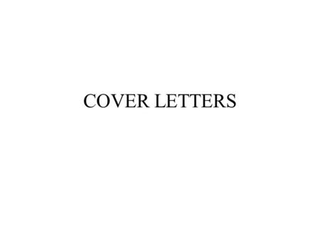 COVER LETTERS What is a Cover Letter? Main goal is an interview and ultimately, a job offer Main purpose of cover letter - gain an attentive audience.