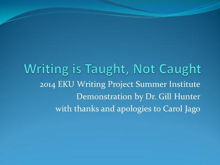 2014 EKU Writing Project Summer Institute Demonstration by Dr. Gill Hunter with thanks and apologies to Carol Jago.