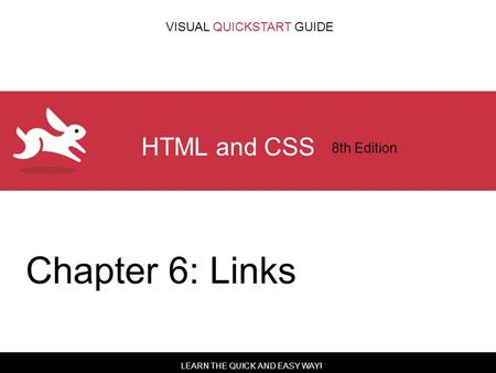 LEARN THE QUICK AND EASY WAY! VISUAL QUICKSTART GUIDE HTML and CSS 8th Edition Chapter 6: Links.