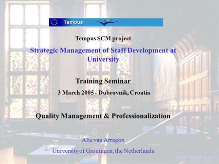 Tempus SCM project Strategic Management of Staff Development at University Training Seminar 3 March 2005 - Dubrovnik, Croatia Quality Management & Professionalization.