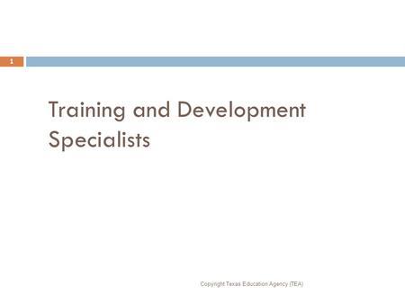 Training and Development Specialists Copyright Texas Education Agency (TEA) 1.
