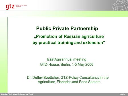 Division Agriculture, Fisheries and Food Page 1 Public Private Partnership „Promotion of Russian agriculture by practical training and extension” EastAgri.