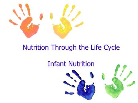 Nutrition Through the Life Cycle Infant Nutrition.