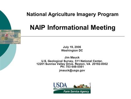 National Agriculture Imagery Program NAIP Informational Meeting July 19, 2006 Washington DC Jim Mauck U.S. Geological Survey, 511 National Center, 12201.
