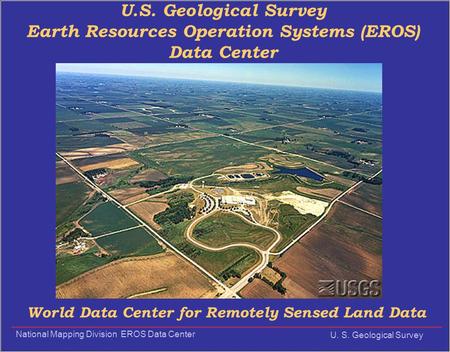 National Mapping Division EROS Data Center U. S. Geological Survey U.S. Geological Survey Earth Resources Operation Systems (EROS) Data Center World Data.