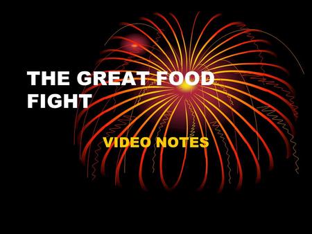 THE GREAT FOOD FIGHT VIDEO NOTES. SURVIVAL HAS BEEN A FIGHT FOR FOOD HUNTING AND GATHERING CIVILIZATION DEVELOPED MAN NEEDED TO PRESERVE FOOD SUPPLY –