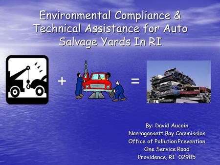 Environmental Compliance & Technical Assistance for Auto Salvage Yards In RI By: David Aucoin Narragansett Bay Commission Office of Pollution Prevention.