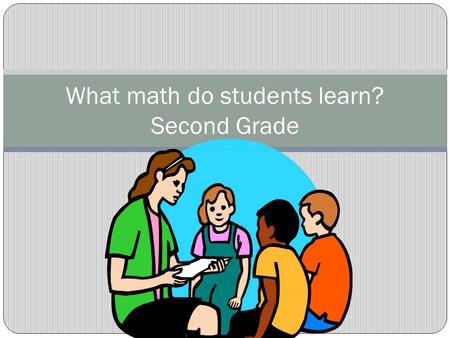 What math do students learn? Second Grade. Focus on Understanding This year’s students will be learning the Mathematics Florida Standards (MAFS). One.