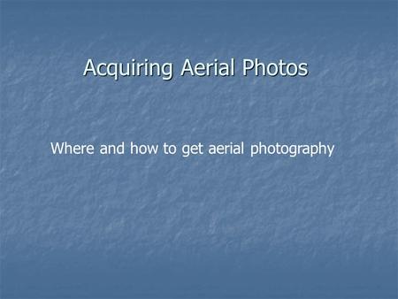 Acquiring Aerial Photos Where and how to get aerial photography.
