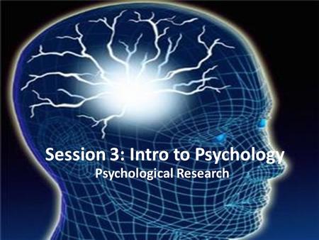 Session 3: Intro to Psychology Psychological Research.