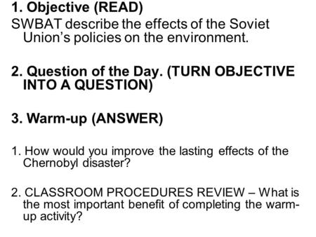 1. Objective (READ) SWBAT describe the effects of the Soviet Union’s policies on the environment. 2. Question of the Day. (TURN OBJECTIVE INTO A QUESTION)