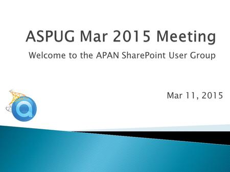 Welcome to the APAN SharePoint User Group Mar 11, 2015.